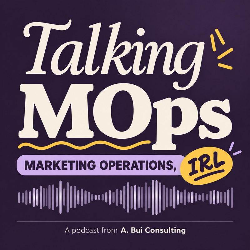 Talking MOps, Marketing Operations, IRL. A podcast from A. Bui Consulting
